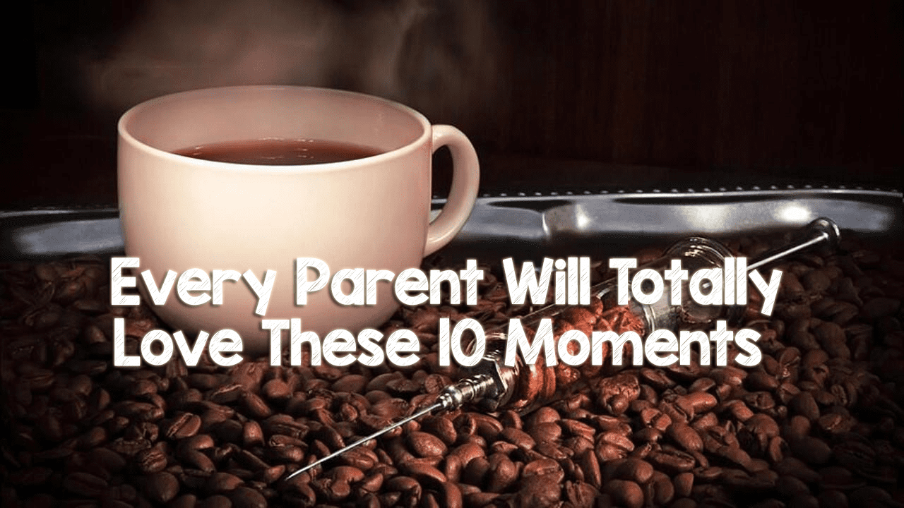 Any Parent Will Totally Love These 10 Moments